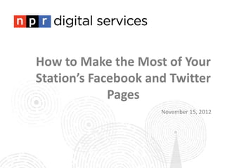 How to Make the Most of Your
Station’s Facebook and Twitter
             Pages
                     November 15, 2012
 