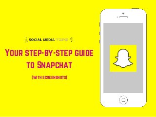 Your step-by-step guide
to Snapchat
(with screenshots)
 