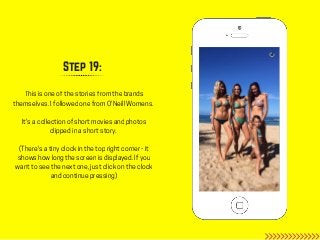 Step 19:
This is one of the stories from the brands
themselves. I followed one from O'Neill Womens.
It's a collection of s...
