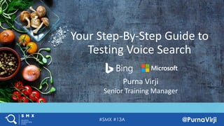 #SMX #13A @PurnaVirji
Your	Step-By-Step	Guide	to	
Testing	Voice	Search
Purna	Virji		
Senior	Training	Manager
 