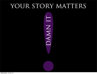your story matters
!damnit
Wednesday, 19 June 13
 