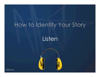 How to Identify Your Story

                     Listen




Diﬀerent
 