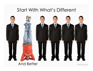 Start With What’s Different




And Better                    TesImonials
 
