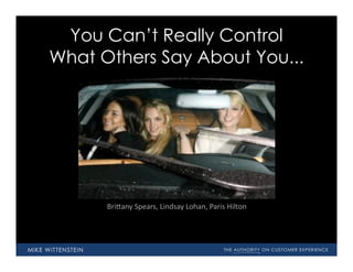 You Can’t Really Control
What Others Say About You...




      BriTany  Spears,  Lindsay  Lohan,  Paris  Hilton
 
