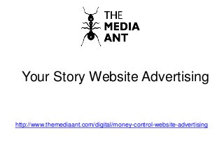 Your Story Website Advertising
http://www.themediaant.com/digital/money-control-website-advertising
 