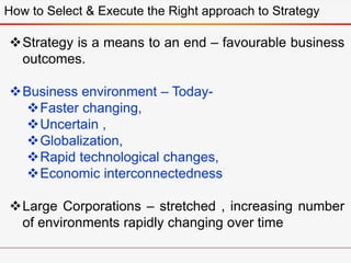 How to Select & Execute the Right approach to Strategy
Strategy is a means to an end – favourable business
outcomes.
Bus...