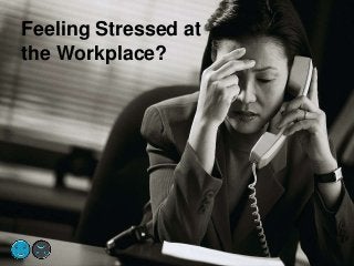 Feeling Stressed at
the Workplace?

 