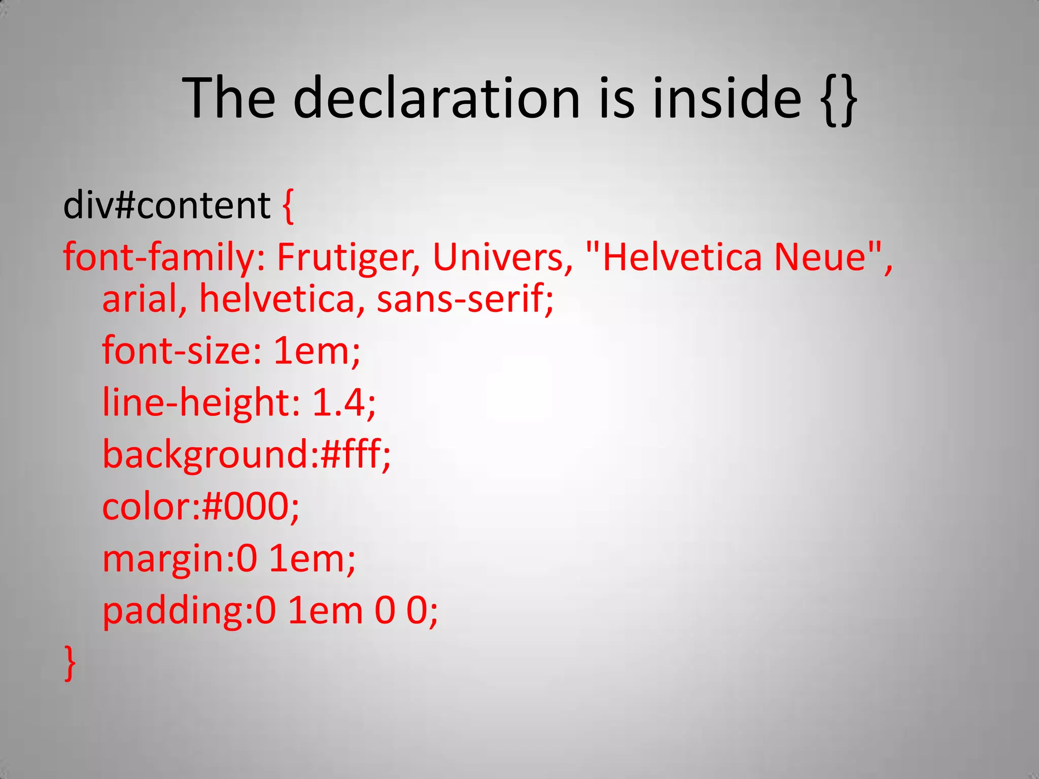 The declaration is inside {}div#content {font-family: Frutiger, Univers, &quot;Helvetica Neue&quot;, arial, helvetica, sans-serif;	font-size: 1em;	line-height: 1.4;	background:#fff;	color:#000;	margin:0 1em;	padding:0 1em 0 0;}