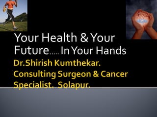 Your Health &Your
Future….. InYour Hands
 