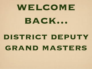 welcome
   back...
district deputy
grand masters
 
