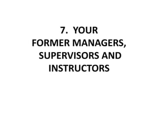 7. YOUR FORMER MANAGERS, SUPERVISORS AND INSTRUCTORS
