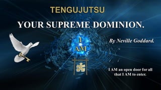 YOUR SUPREME DOMINION.
By Neville Goddard.
I AM an open door for all
that I AM to enter.
 