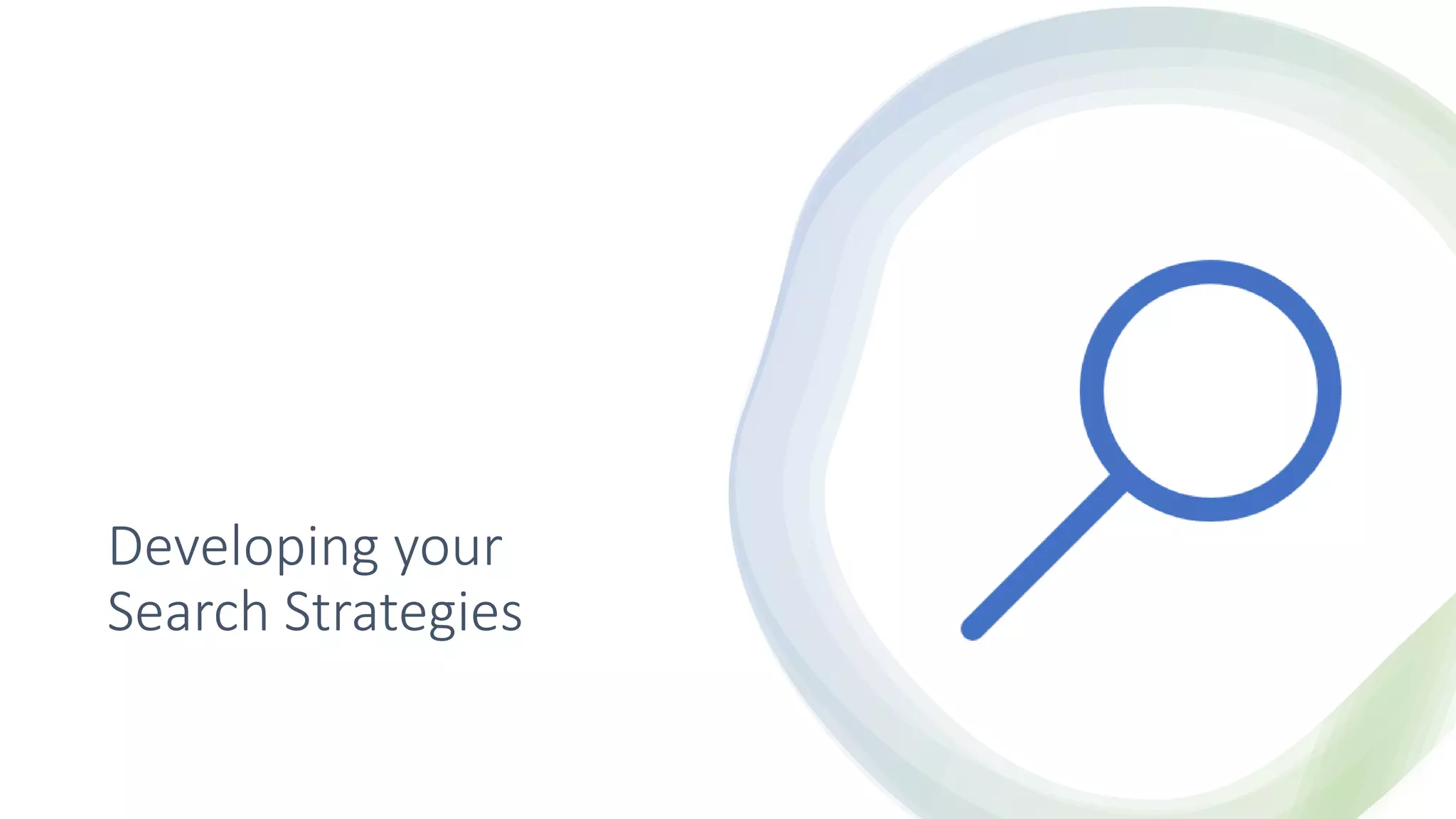 Developing your
Search Strategies
 