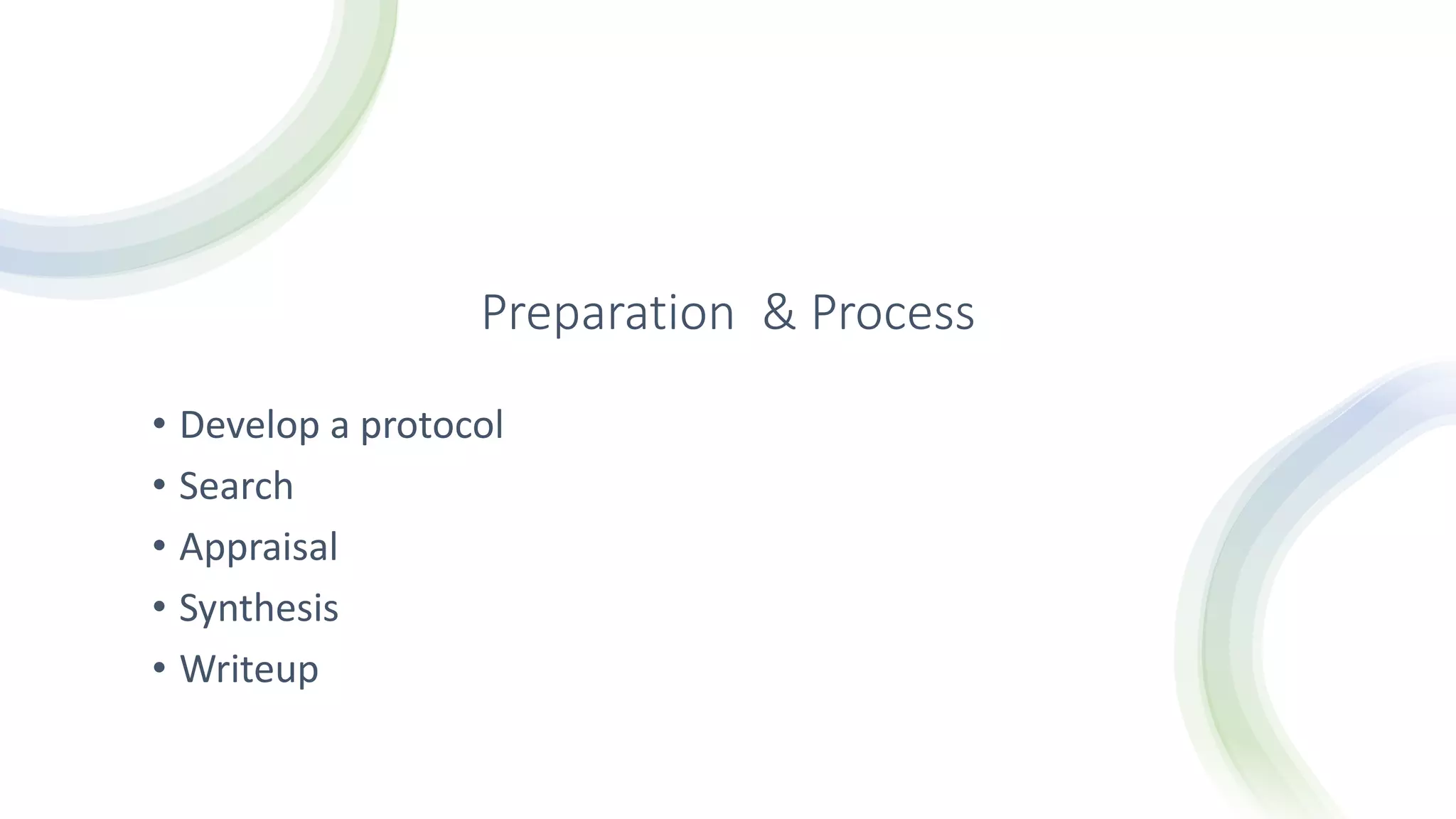 Preparation & Process
• Develop a protocol
• Search
• Appraisal
• Synthesis
• Writeup
 