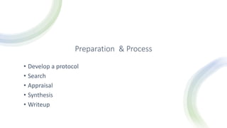 Preparation & Process
• Develop a protocol
• Search
• Appraisal
• Synthesis
• Writeup
 