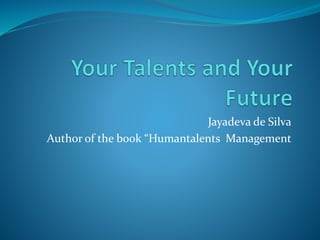 Jayadeva de Silva
Author of the book “Humantalents Management
 