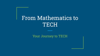 From Mathematics to
TECH
Your Journey to TECH
 