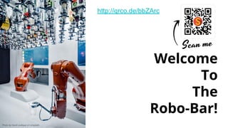 Photo by David Levêque on Unsplash
Welcome
To
The
Robo-Bar!
http://qrco.de/bbZArc
 