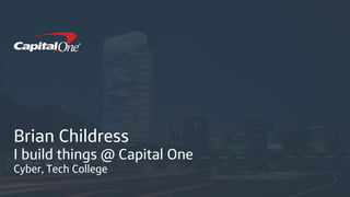 Confidential
Brian Childress
I build things @ Capital One
Cyber, Tech College
 