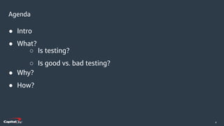 ​4
● Intro
● What?
● Why?
● How?
Agenda
○ Is testing?
○ Is good vs. bad testing?
 