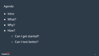 ​6
● Intro
● What?
● Why?
● How?
Agenda
○ Can I get started?
○ Can I test better?
 