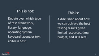​7
Use this box for citations, sources, statements, notes, and legal disclaimers that are required.
Use this box for citations, sources, statements, notes, and legal disclaimers that are required.
A discussion about how
we can achieve the best
testing results given
limited resources, time,
budget, and skill sets.
This is:
Debate over: which type
of test, framework,
library, language,
operating system,
keyboard layout, or text
editor is best.
This is not:
 