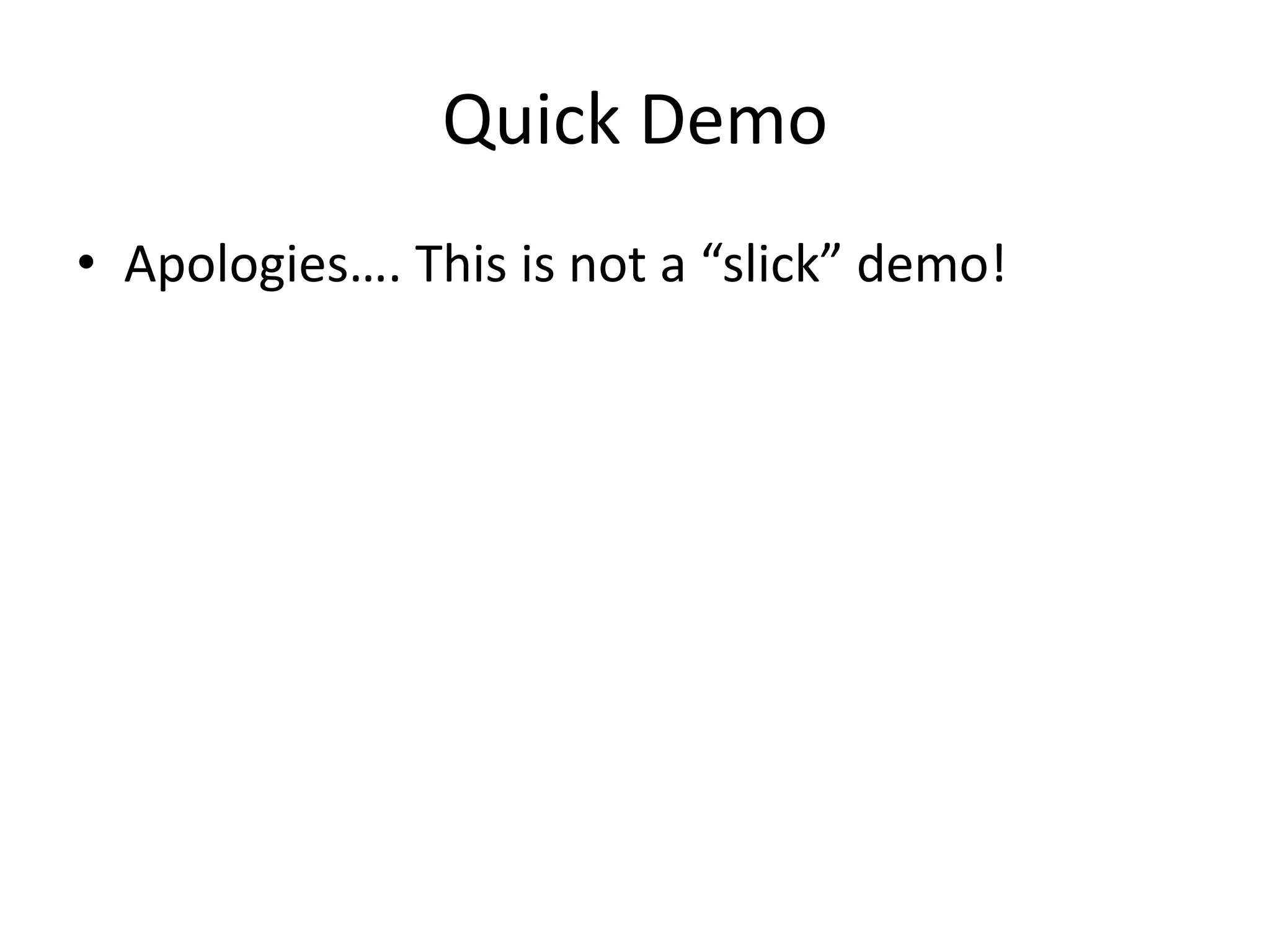 Quick Demo 
• Apologies…. This is not a “slick” demo! 
 