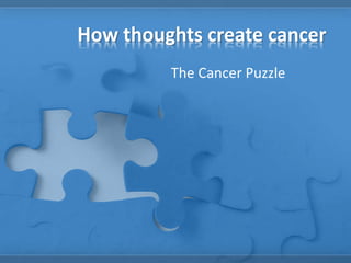 How thoughts create cancer
The Cancer Puzzle
 