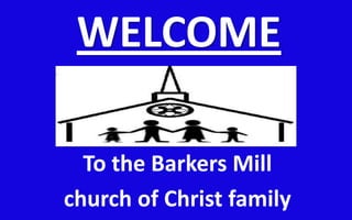 WELCOME To the Barkers Mill  church of Christ family 