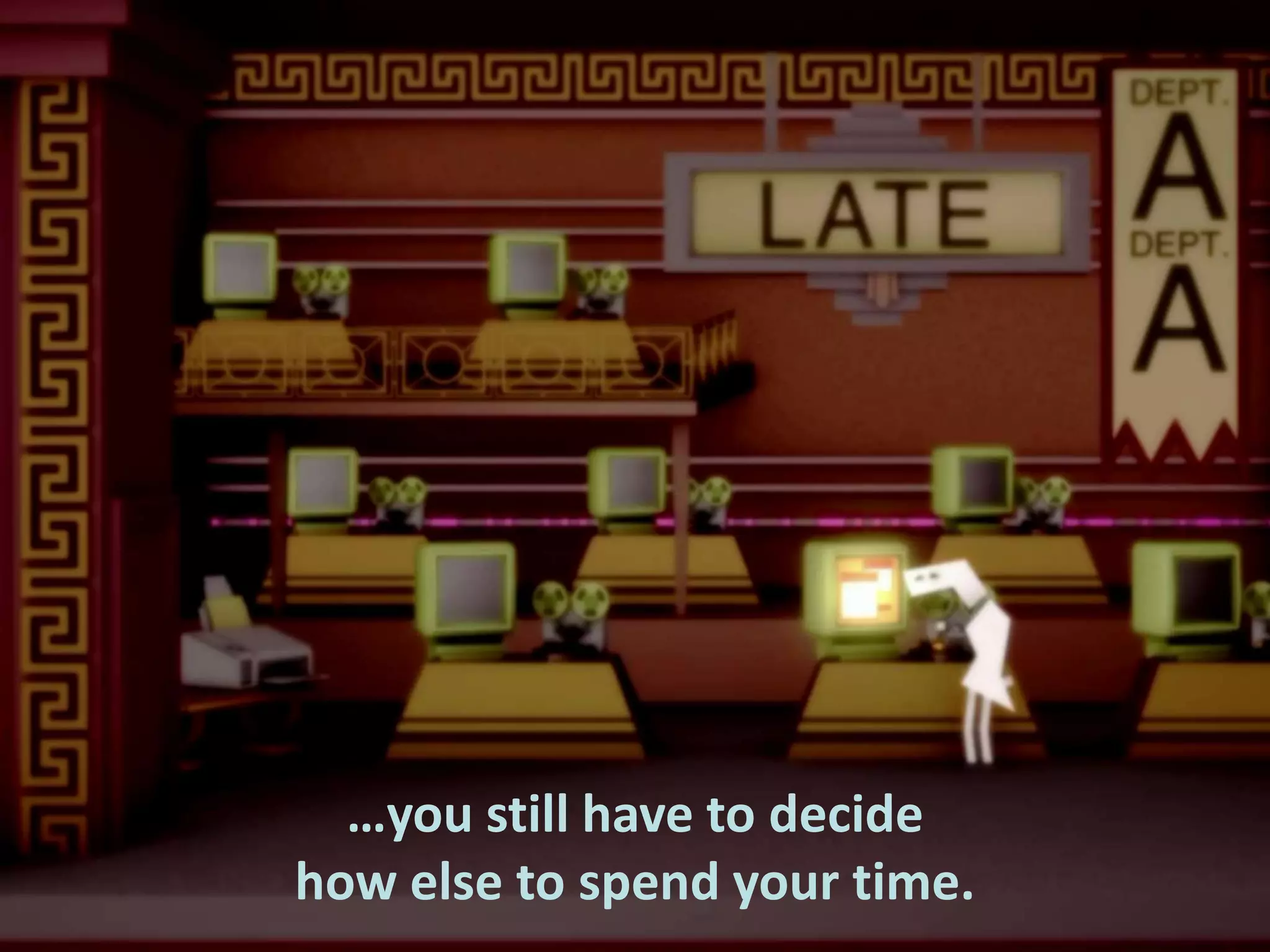 …you still have to decide
how else to spend your time.

 