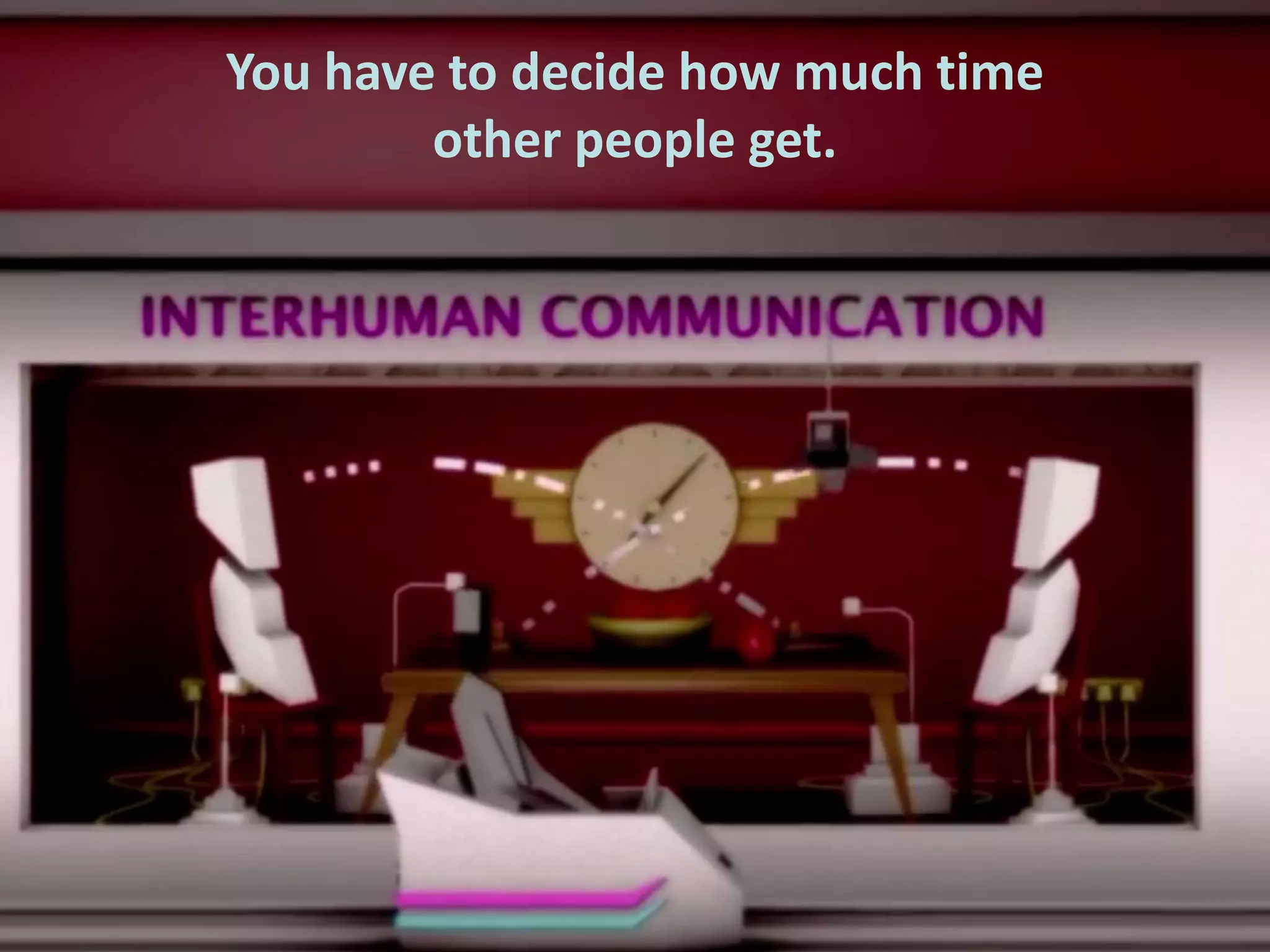 You have to decide how much time
other people get.

 