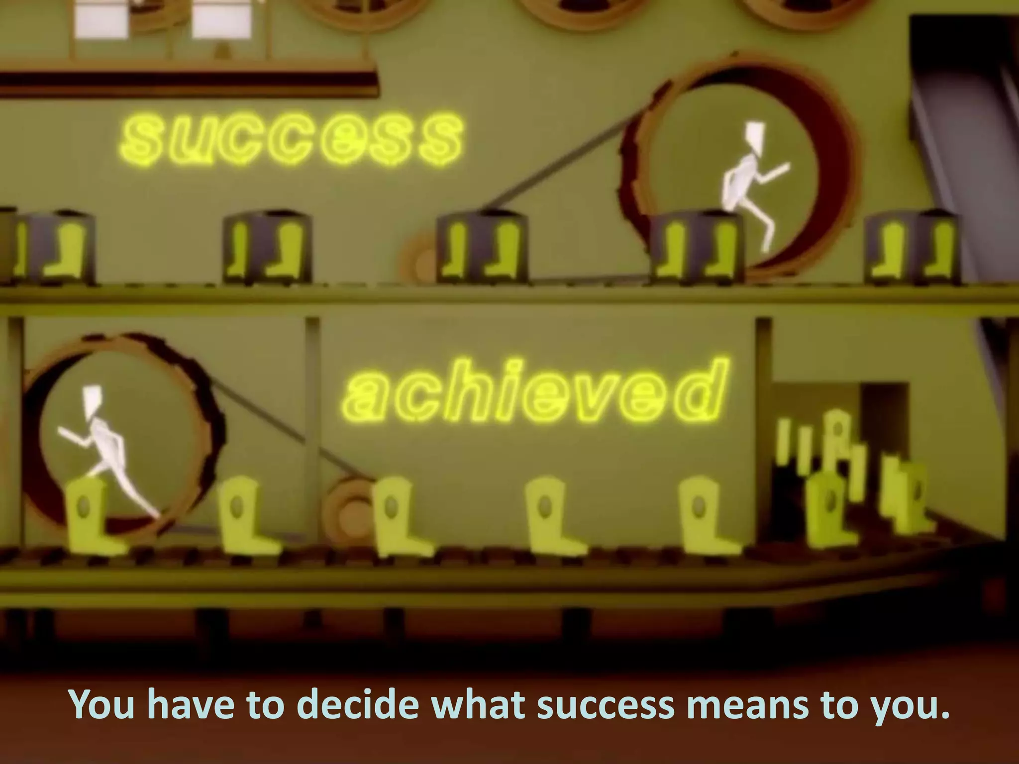 You have to decide what success means to you.

 