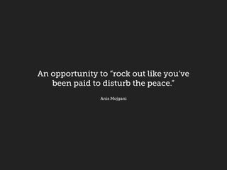An opportunity to “rock out like you’ve
been paid to disturb the peace.”
Anis Mojgani
 