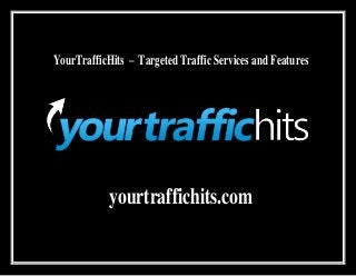 YourTrafficHits – Targeted Traffic Services and Features
yourtraffichits.com
 