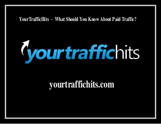 YourTrafficHits – What Should You Know About Paid Traffic?
yourtraffichits.com
 