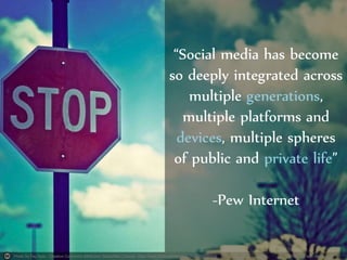 Photo by Fey Ilyas - Creative Commons Attribution-ShareAlike License https://www.flickr.com/photos/28968923@N08 Created with Haiku Deck
“Social media has become
so deeply integrated across
multiple generations,
multiple platforms and
devices, multiple spheres
of public and private life”
-Pew Internet
 