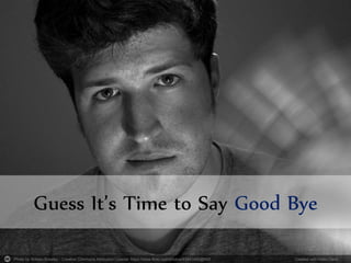 Photo by William Brawley - Creative Commons Attribution License https://www.flickr.com/photos/93841400@N00 Created with Haiku Deck
Guess It’s Time to Say Good Bye
 