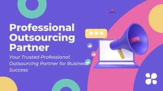 Professional
Outsourcing
Partner
Your Trusted Professional
Outsourcing Partner for Business
Success
 