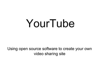 YourTube Using open source software to create your own video sharing site 
