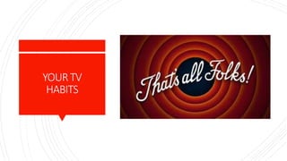 YOURTV
HABITS
 