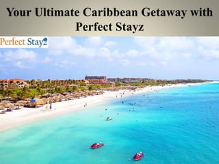 Your Ultimate Caribbean Getaway with
Perfect Stayz
 