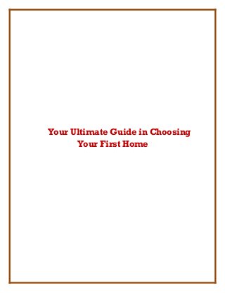 Your Ultimate Guide in Choosing
      Your First Home
 