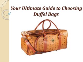 Your Ultimate Guide to Choosing
Duffel Bags
 