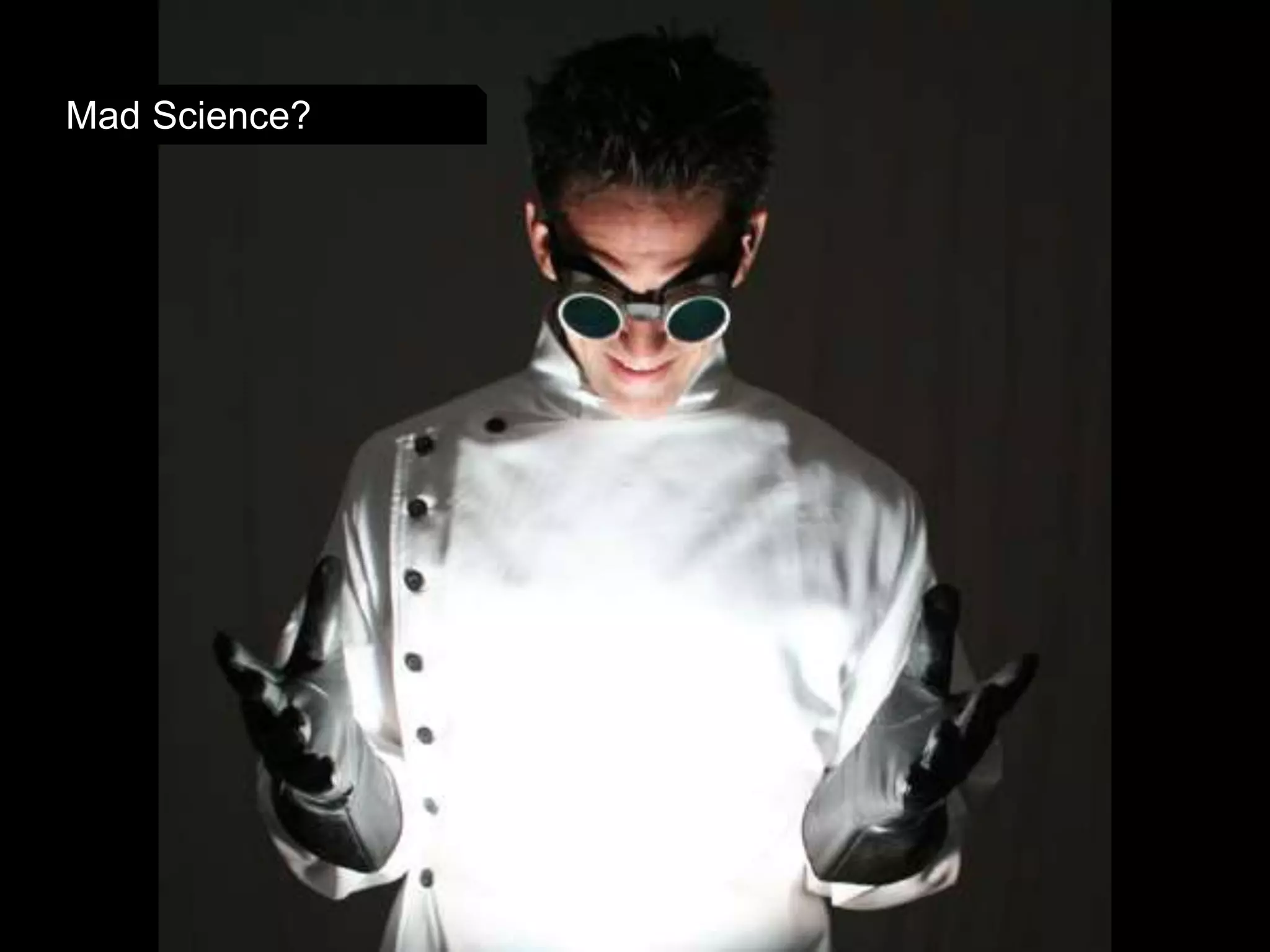 Mad Science?
 