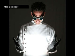 Mad Science?
 