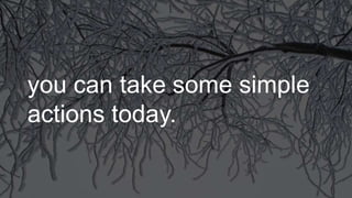 you can take some simple
actions today.
 