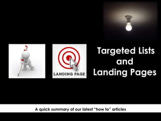 A quick summary of our latest “how to” articles
Targeted Lists
and
Landing Pages
 