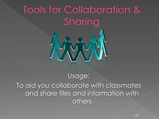 Tools for Collaboration & SharingUsage:  To aid you collaborate with classmates and share files and information with others10