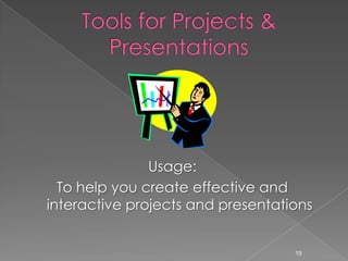 Tools for Projects & PresentationsUsage:  To help you create effective and interactive projects and presentations15