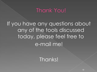 Thank You!If you have any questions about any of the tools discussed today, please feel free to e-mail me!Thanks!19
